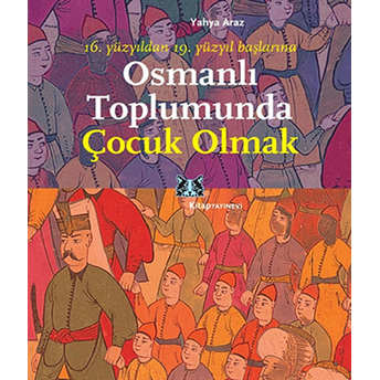 Osmanlı Toplumunda Çocuk Olmak Yahya Araz