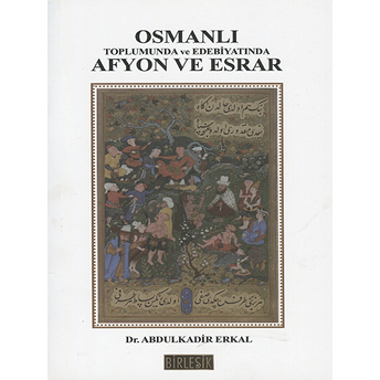 Osmanlı Toplumunda Ve Edebiyatında Afyon Ve Esrar Abdulkadir Erkal