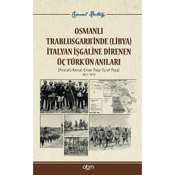 Osmanlı Trablusgarb’inde (Libya) Italyan Işgaline Direnen Üç Türk’ün Anıları Cemal Kutay