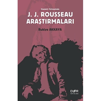 Osmanlı Türkçesinde J. J. Rousseau Araştırmaları - Rukiye Akkaya