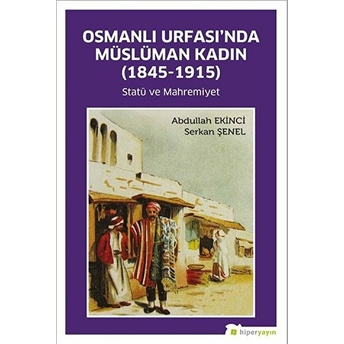 Osmanlı Urfası’nda Müslüman Kadın (1845-1915) - Serkan Şener