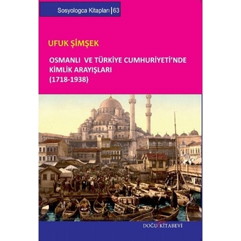 Osmanlı Ve Türkiye Cumhuriyeti'nde Kimlik Arayışları 1718 - 1938