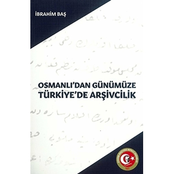 Osmanlı'Dan Günümüze Türkiye'De Arşivcilik Ibrahim Baş