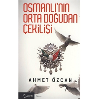 Osmanlı'Nın Orta Doğudan Çekilişi Ahmet Özcan