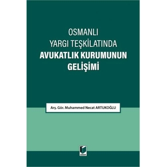 Osmanlı Yargı Teşkilatında Avukatlık Kurumunun Gelişimi Muhammed Necat Artukoğlu