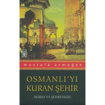 Osmanlı’yı Kuran Şehir Bursa’ya Şehrengiz Mustafa Armağan