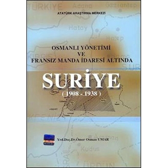 Osmanlı Yönetimi Ve Fransız Manda Idaresi Altında Suriye-Ömer Osman Umar