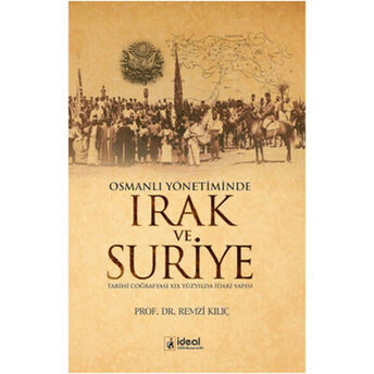 Osmanlı Yönetiminde Irak Ve Suriye Tarihi Coğrafyası Xıx Yüzyılda Idari Yapısı Remzi Kılıç