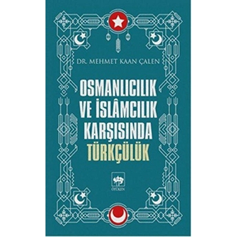 Osmanlıcılık Ve Islamcılık Karşısında Türkçülük Mehmet Kaan Çalen
