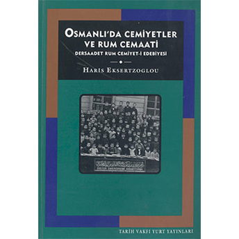 Osmanlı'da Cemiyetler Ve Rum Cemaati Dersaadet Rum Cemiyet-I Edebiyesi Haris Eksertzoglou