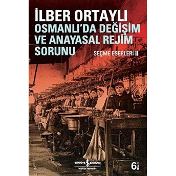 Osmanlı'da Değişim Ve Anayasal Rejim Sorunu Ilber Ortaylı