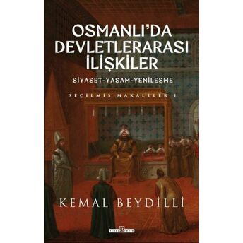 Osmanlı'da Devletlerarası Ilişkiler & Siyaset-Yaşam-Yenileşme Kemal Beydilli