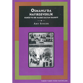 Osmanlı'da Hayırseverlik Kudüs'te Bir Haseki Sultan Imareti Amy Singer