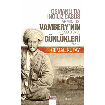 Osmanlı'da Ingiliz Casus Arminius Vambery'nin (Reşid Efendi) Günlükleri (1862-....) Cemal Kutay