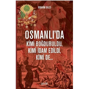 Osmanlıda Kimi Boğduruldu, Kimi Idam Edildi, Kimi De…