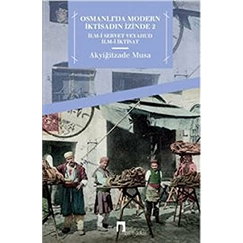 Osmanlı'da Modern Iktisadın Izinde 2 Ilm-I Servet Veyahut Ilm-I Iktisat Akyiğitzade Musa