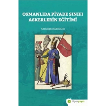 Osmanlıda Piyade Sınıfı Askerlerin Eğitimi Abdullah Bayındır