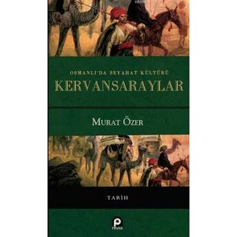 Osmanlı'da Seyahat Kültürü Kervansaraylar Murat Özer