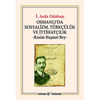 Osmanlı'da Sosyalizm, Türkçülük Ve Ittihatçılık Rasim Haşmet Bey I. Arda Odabaşı