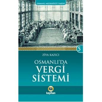 Osmanlı'da Vergi Sistemi; Osmanlı Medeniyeti Tarihi 5Osmanlı Medeniyeti Tarihi 5 Ziya Kazıcı