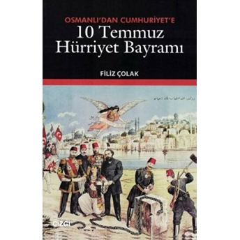 Osmanlı'dan Cumhuriyet'e 10 Temmuz Hürriyet Bayramı Filiz Çolak