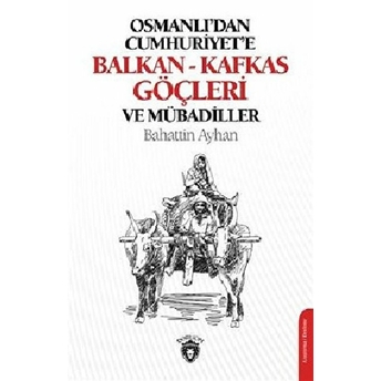 Osmanlı'dan Cumhuriyete Balkan - Kafkas Göçleri Ve Mübadiller Bahattin Ayhan