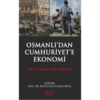 Osmanlıdan Cumhuriyet'e Ekonomi - Öne Çıkan Sektörler Kurtuluş Yılmaz Genç