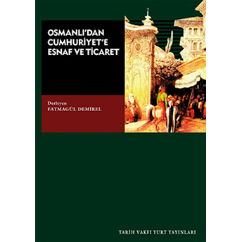 Osmanlı'dan Cumhuriyet'e Esnaf Ve Ticaret Fatmagül Demirel