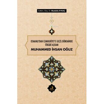 Osmanlı'dan Cumhuriyet'e Geçiş Döneminde Itikâdî Açıdan Muhammed Ihsan Oğuz Mustafa Aykaç