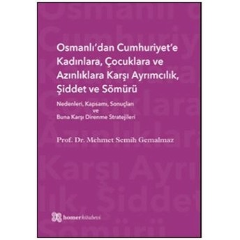 Osmanlı'dan Cumhuriyet'e Kadınlara, Çocuklara Ve Azınlıklara Karşı Ayrımcılık, Şiddet Ve Sömürü Mehmet Semih Gemalmaz