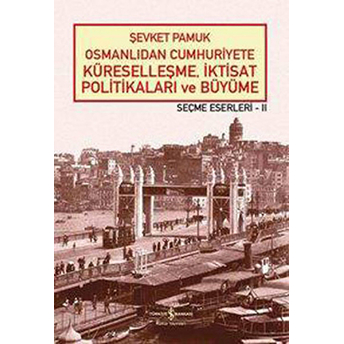 Osmanlıdan Cumhuriyete Küreselleşme,Iktisat Politikaları Ve Büyüme-Seçme Eserleri 2 Şevket Pamuk