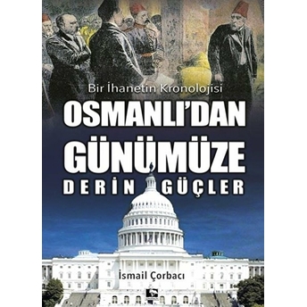 Osmanlı'dan Günümüze Derin Güçler - Bir Ihanetin Kronolojisi Ismail Çorbacı