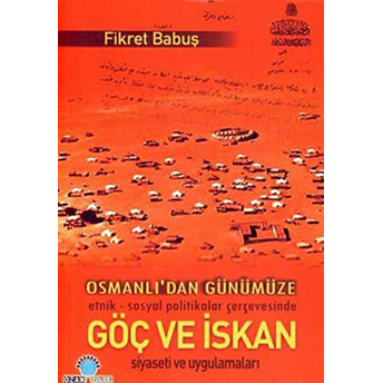 Osmanli'dan Günümüze Etnik Ve Sosyal Politikalar Çerçevesinde Göç Ve Iskân Siyaseti Ve Uygulamalari