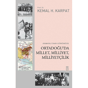 Osmanlı'dan Günümüze Ortadoğu'da Millet, Milliyet, Milliyetçilik Kemal H. Karpat