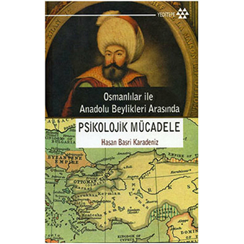 Osmanlılar Ile Anadolu Beylikleri Arasında Psikolojik Mücadele Hasan Basri Karadeniz