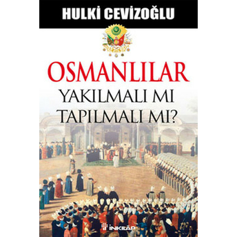 Osmanlılar Yakılmalı Mı Tapılmalı Mı? Hulki Cevizoğlu