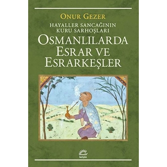 Osmanlılarda Esrar Ve Esrarkeşler - Hayaller Sancağının Kuru Sarhoşları Onur Gezer