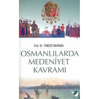 Osmanlılarda Medeniyet Kavramı Tuncer Baykara