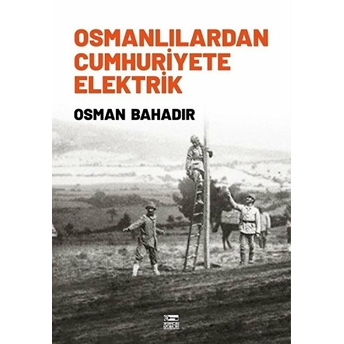 Osmanlılardan Cumhuriyete Elektrik Osman Bahadır