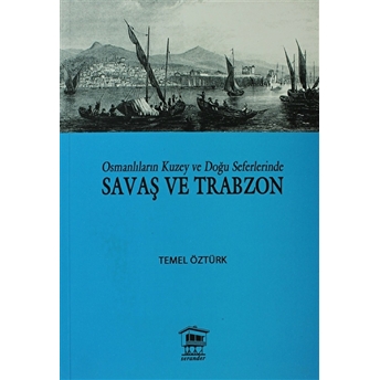 Osmanlıların Kuzey Ve Doğu Seferlerinde Savaş Ve Trabzon Temel Öztürk