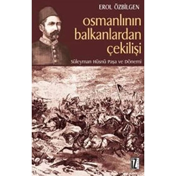 Osmanlının Balkanlardan Çekilişi Erol Özbilgen