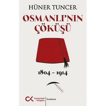 Osmanlı'nın Çöküşü 1804 - 1914 - Hüner Tuncer