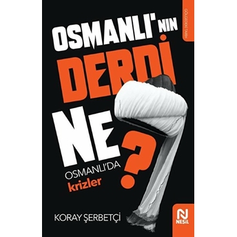 Osmanlı'nın Derdi Ne? - Osmanlı'da Krizler Koray Şerbetçi