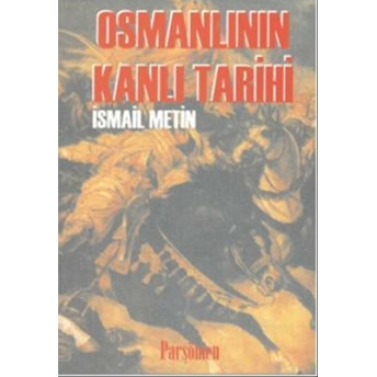 Osmanlının Kanlı Tarihi Ismail Metin