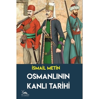 Osmanlının Kanlı Tarihi Ismail Metin