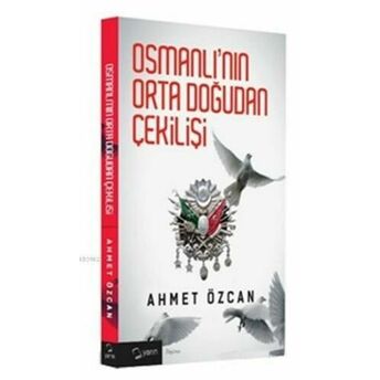 Osmanlı'nın Orta Doğudan Çekilişi Ahmet Özcan