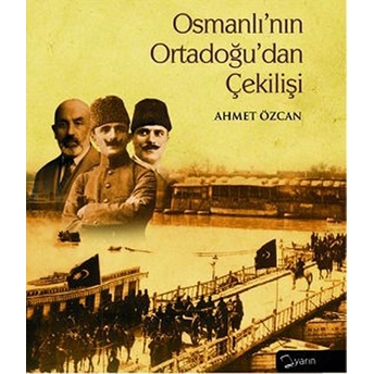 Osmanlı'nın Ortadoğu'dan Çekilişi Ahmet Özcan