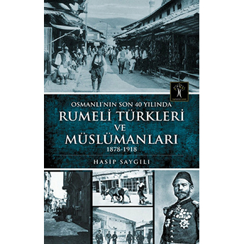 Osmanlı'nın Son 40 Yılında Rumeli Türkleri Ve Müslümanları Hasip Saygılı