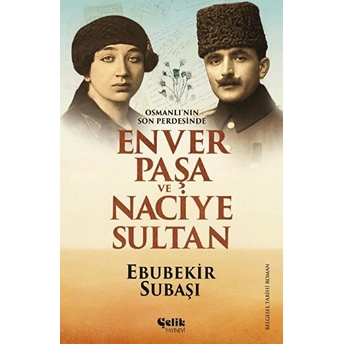 Osmanlı'nın Son Perdesinde Enver Paşa Ve Naciye Sultan Ebubekir Subaşı