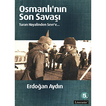 Osmanlı'nın Son Savaşı Turan Hayalinden Sevr'e Erdoğan Aydın